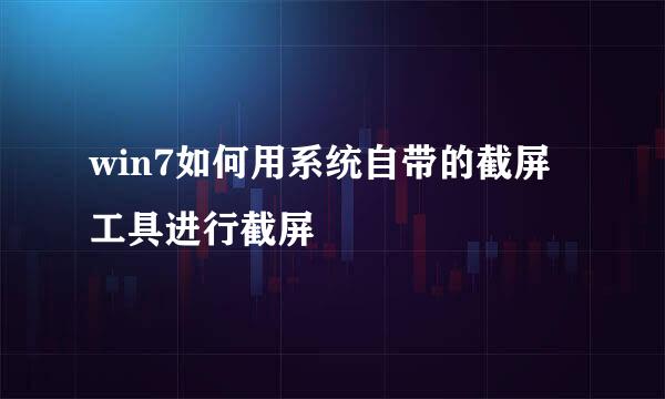 win7如何用系统自带的截屏工具进行截屏