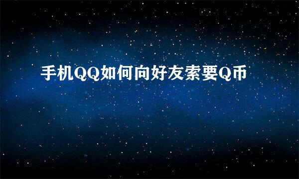 手机QQ如何向好友索要Q币