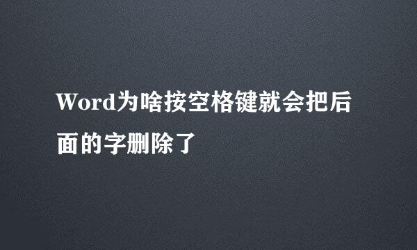 Word为啥按空格键就会把后面的字删除了