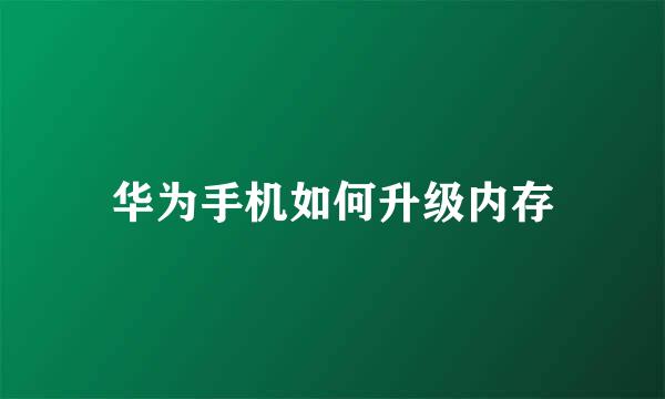华为手机如何升级内存