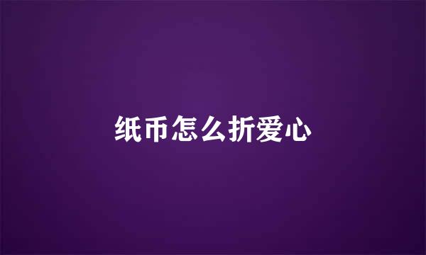 纸币怎么折爱心