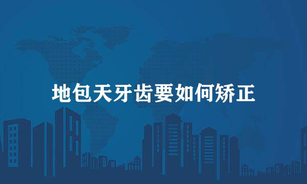 地包天牙齿要如何矫正