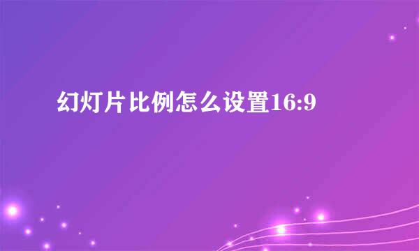 幻灯片比例怎么设置16:9