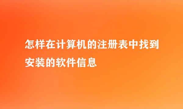 怎样在计算机的注册表中找到安装的软件信息