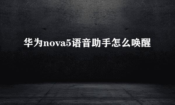 华为nova5语音助手怎么唤醒