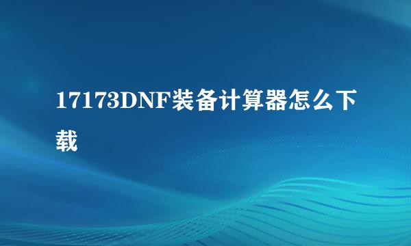 17173DNF装备计算器怎么下载