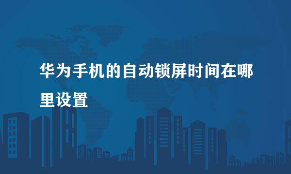 华为手机的自动锁屏时间在哪里设置