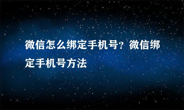 微信怎么绑定手机号？微信绑定手机号方法