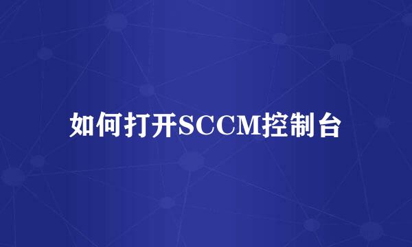 如何打开SCCM控制台