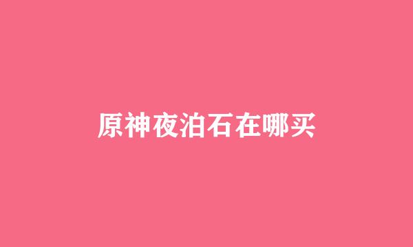 原神夜泊石在哪买