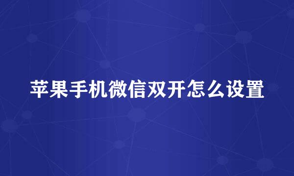 苹果手机微信双开怎么设置
