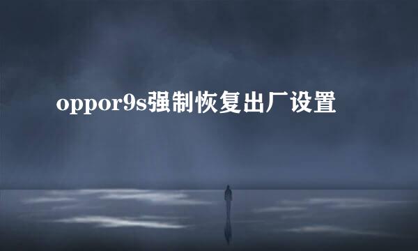 oppor9s强制恢复出厂设置