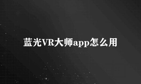 蓝光VR大师app怎么用