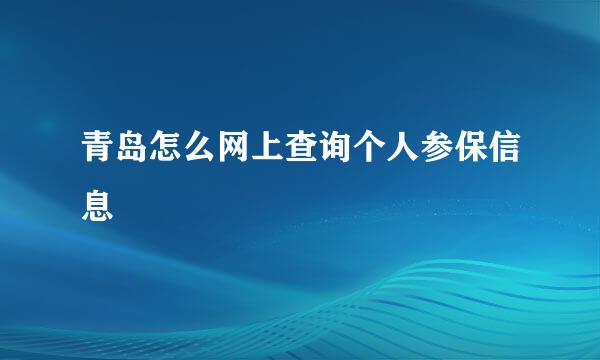 青岛怎么网上查询个人参保信息