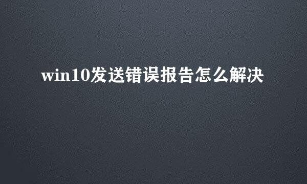 win10发送错误报告怎么解决