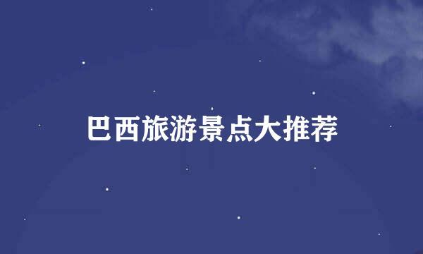 巴西旅游景点大推荐