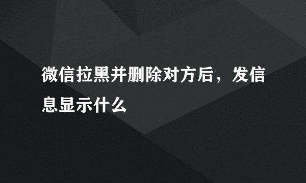 微信拉黑并删除对方后，发信息显示什么