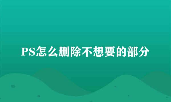 PS怎么删除不想要的部分