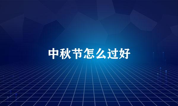 中秋节怎么过好