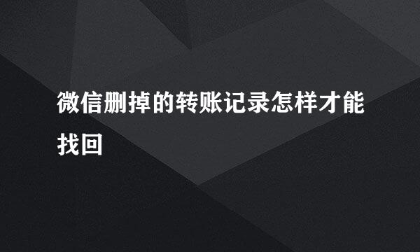 微信删掉的转账记录怎样才能找回