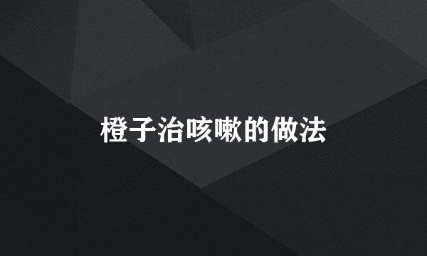 橙子治咳嗽的做法