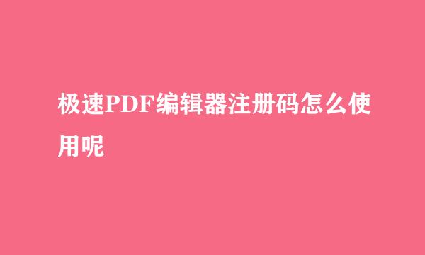 极速PDF编辑器注册码怎么使用呢