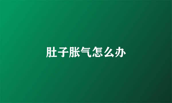 肚子胀气怎么办