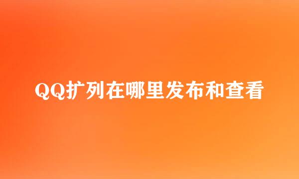 QQ扩列在哪里发布和查看
