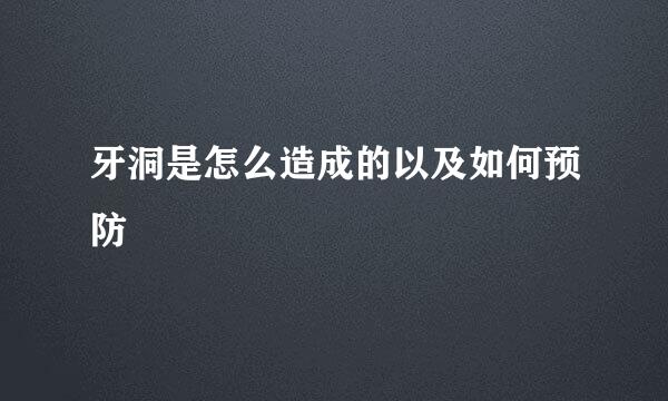 牙洞是怎么造成的以及如何预防