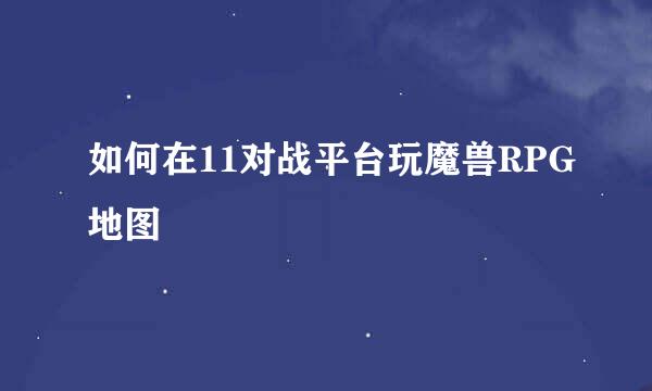 如何在11对战平台玩魔兽RPG地图