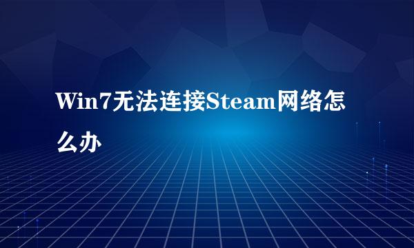Win7无法连接Steam网络怎么办