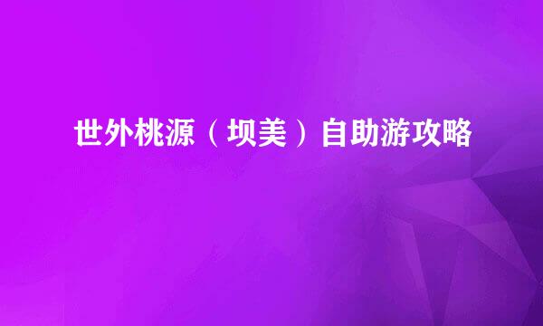 世外桃源（坝美）自助游攻略