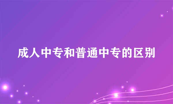 成人中专和普通中专的区别