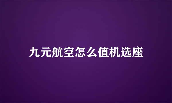 九元航空怎么值机选座