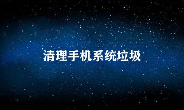 清理手机系统垃圾