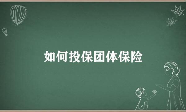 如何投保团体保险