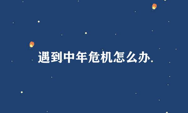 遇到中年危机怎么办