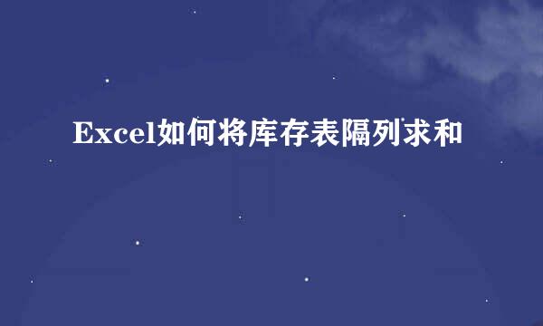 Excel如何将库存表隔列求和
