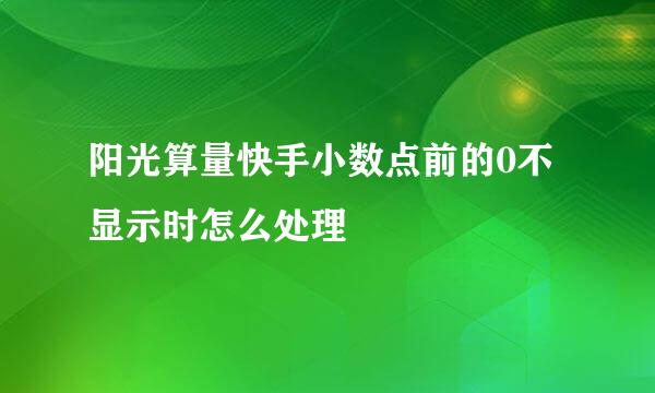 阳光算量快手小数点前的0不显示时怎么处理