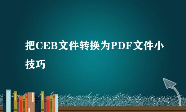 把CEB文件转换为PDF文件小技巧