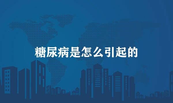 糖尿病是怎么引起的