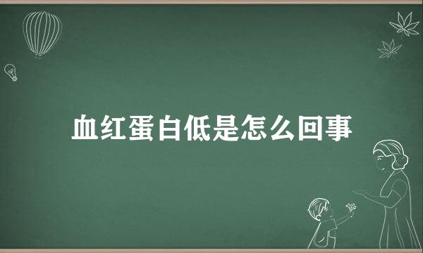 血红蛋白低是怎么回事