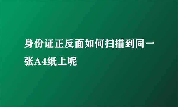 身份证正反面如何扫描到同一张A4纸上呢