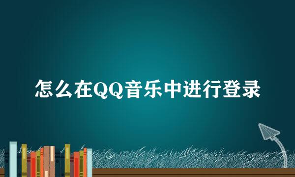 怎么在QQ音乐中进行登录