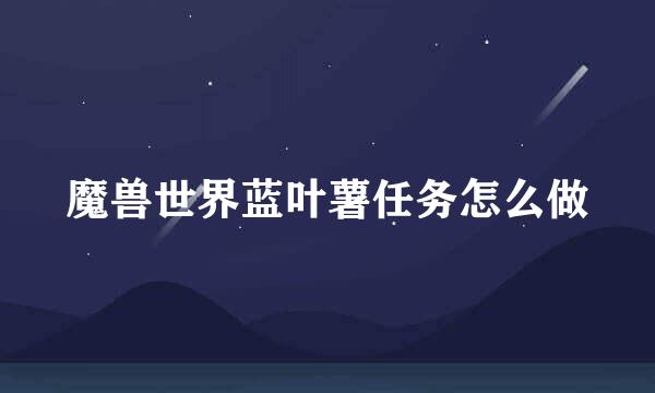 魔兽世界蓝叶薯任务怎么做