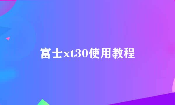 富士xt30使用教程