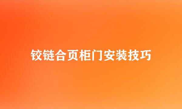 铰链合页柜门安装技巧