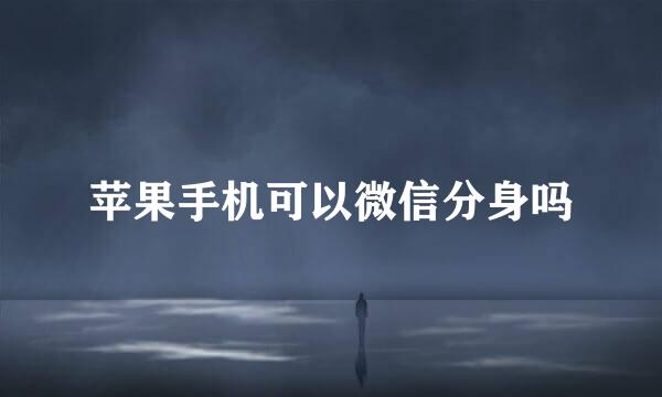 苹果手机可以微信分身吗
