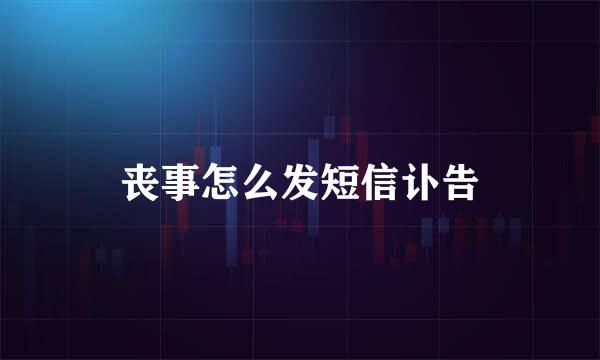 丧事怎么发短信讣告