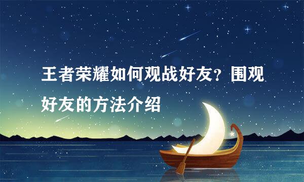 王者荣耀如何观战好友？围观好友的方法介绍